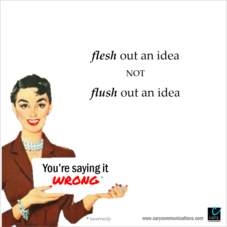 Flesh out, not flush out